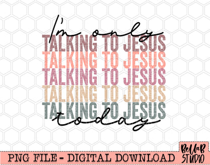 I'm Only Talking To Jesus Today PNG Sublimation Design