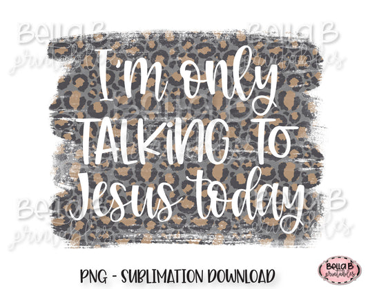 I'm Only Talking To Jesus Today Sublimation Design