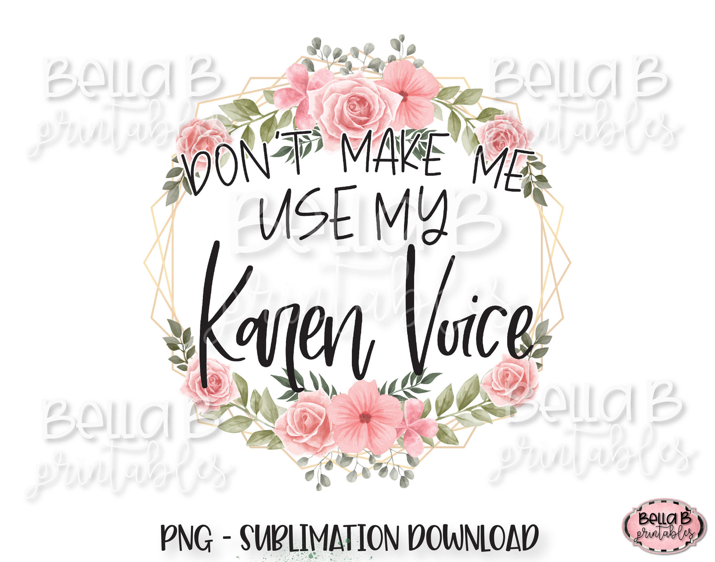 Don't Make Me Use My Karen Voice Sublimation Design, Funny Karen Design