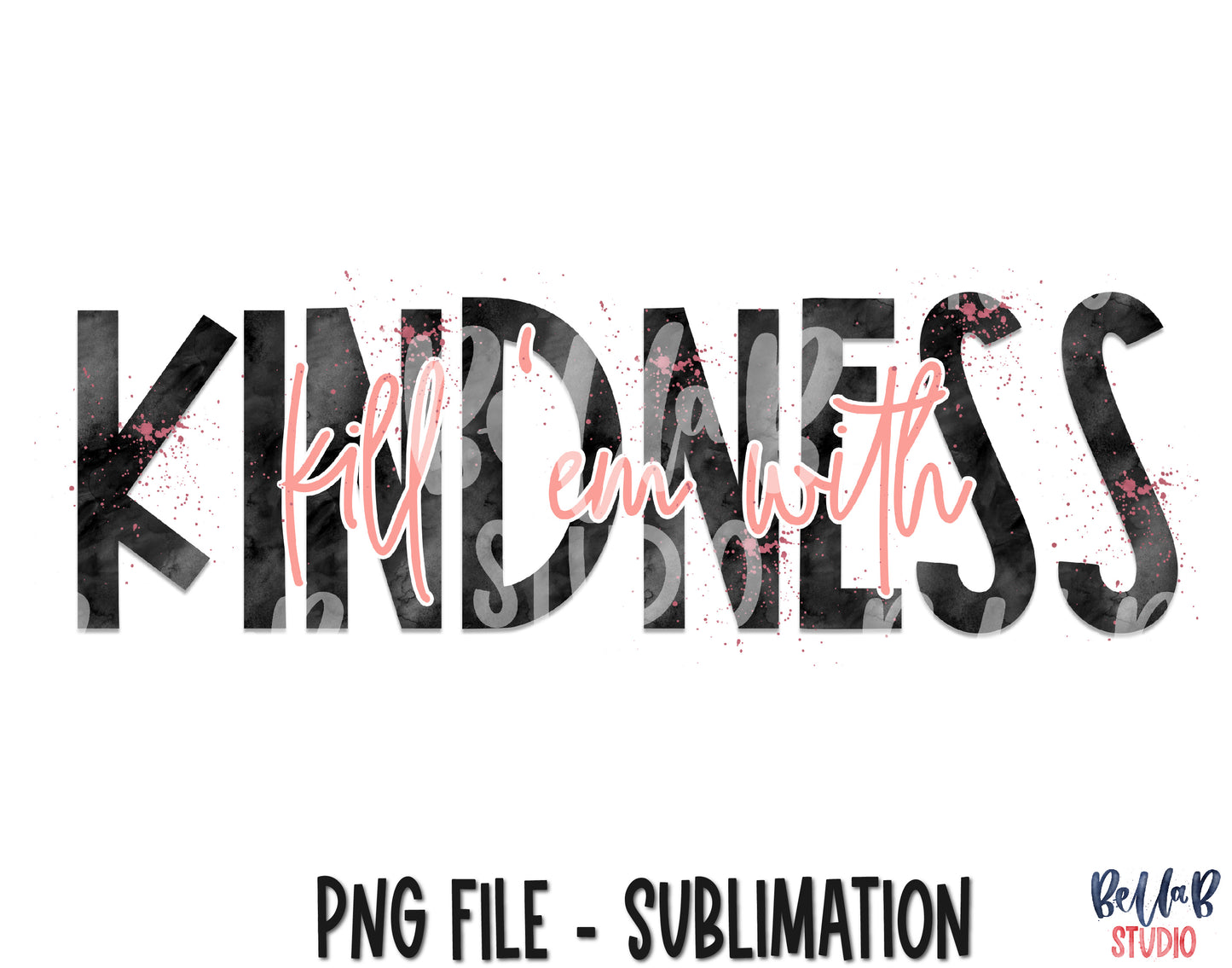 Kill Em With Kindness Sublimation Design