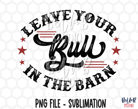 Leave Your Bull In The Barn Sublimation Design