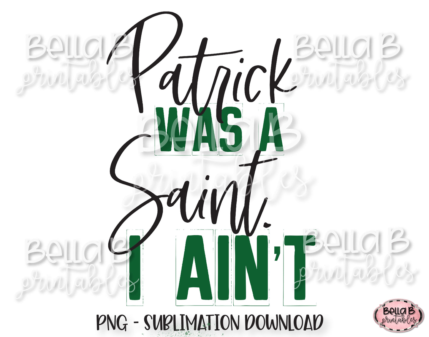 St Patricks Day Sublimation Design, Patrick Was a Saint I Ain't Sublimation