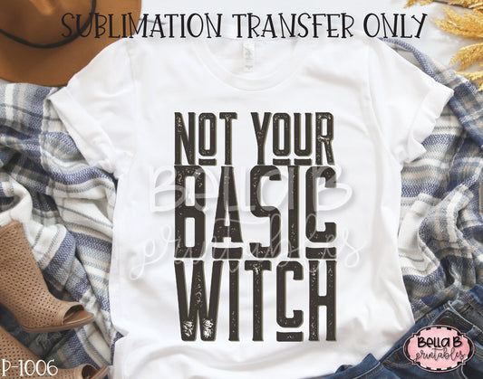 Not Your Basic Witch Sublimation Transfer, Ready To Press