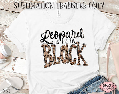Leopard Is The New Black Sublimation Transfer, Ready To Press, Heat Press Transfer, Sublimation Print