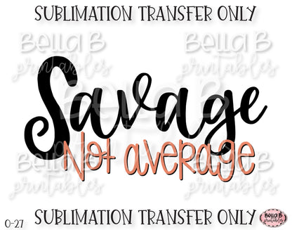 Savage Not Average Sublimation Transfer, Ready To Press, Heat Press Transfer, Sublimation Print