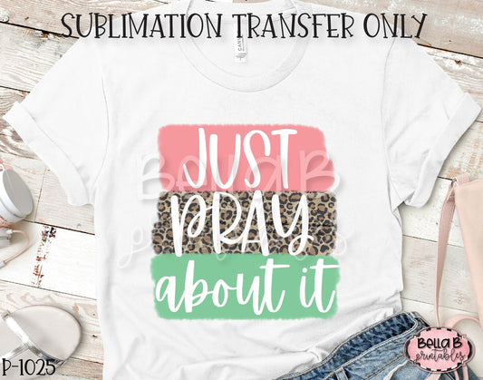 Just Pray About It Sublimation Transfer, Ready To Press