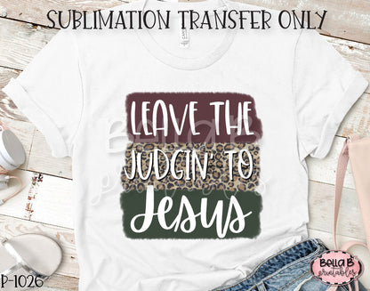 Leave The Judgin To Jesus Sublimation Transfer, Ready To Press