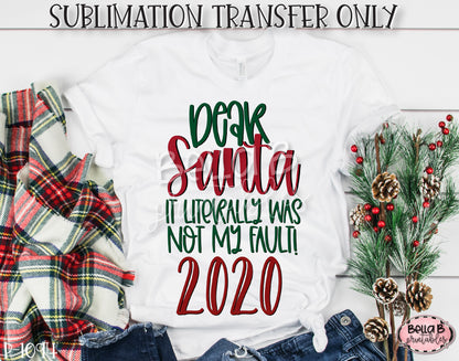 Dear Santa 2020 It Literally Was Not My Fault Sublimation Transfer, Ready To Press