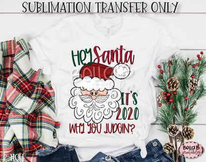 Hey Santa It's 2020 Why You Judgin' Sublimation Transfer, Ready To Press