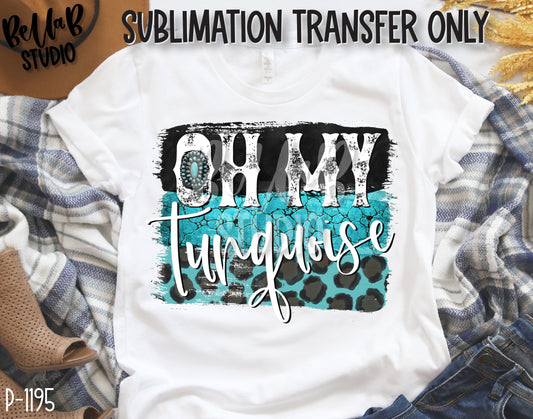 Oh My Turquoise Sublimation Transfer, Ready To Press