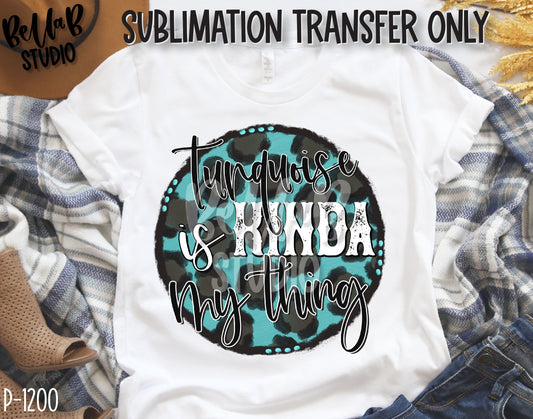 Turquoise Is Kinda My Thing Sublimation Transfer, Ready To Press