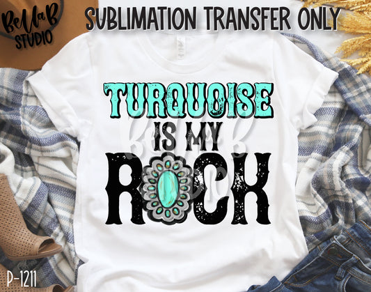 Turquoise Is My Rock Sublimation Transfer, Ready To Press