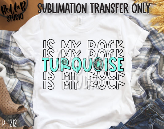 Turquoise Is My Rock Sublimation Transfer, Ready To Press