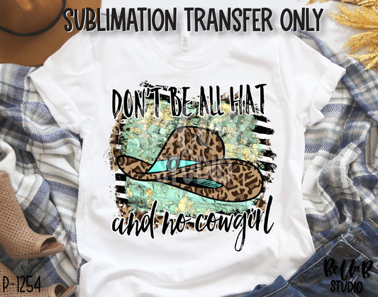 Don't Be All Hat And No Cowgirl Sublimation Transfer, Ready To Press