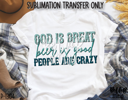 God Is Great Beer is Good People Are Crazy Sublimation Transfer, Ready To Press