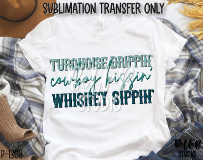 Turquoise Drippin' Cowboy Kissin' Whiskey Sippin' Sublimation Transfer, Ready To Press