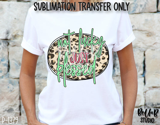 Not Lucky Just Blessed Sublimation Transfer, Ready To Press - P1379