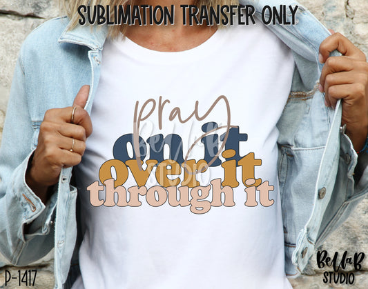 Pray On It Over It Through It Sublimation Transfer - Ready To Press - P1417