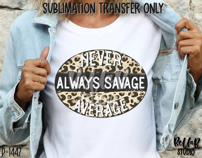 Always Savage Never Average Sublimation Transfer - Ready To Press - P1447