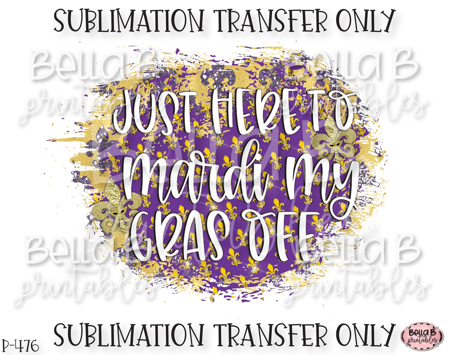 Just Here To Mardi My Gras Off Sublimation Transfer, Ready To Press, Heat Press Transfer, Sublimation Print