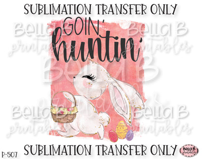 Easter Sublimation Transfer, Goin' Huntin Ready To Press, Heat Press Transfer, Sublimation Print