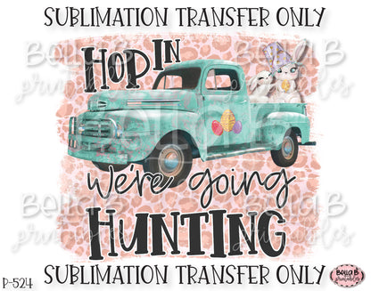 Easter Truck Sublimation Transfer, Hop In We're Going Hunting, Ready To Press, Heat Press Transfer, Sublimation Print