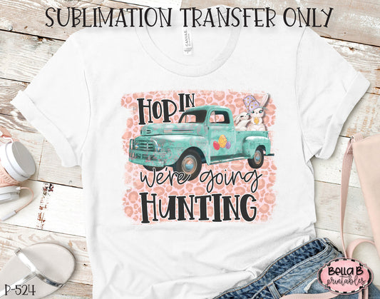Easter Truck Sublimation Transfer, Hop In We're Going Hunting, Ready To Press, Heat Press Transfer, Sublimation Print