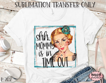 Shh Mommy Is In Time Out Sublimation Transfer, Ready To Press, Heat Press Transfer, Sublimation Print