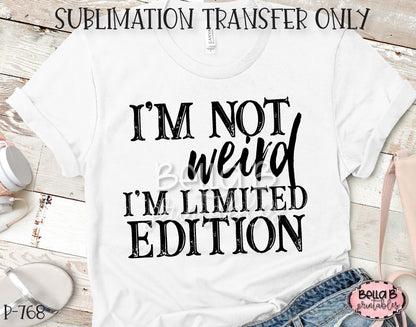 I'm Not Weird I'm Limited Edition Sublimation Transfer - Ready To Press