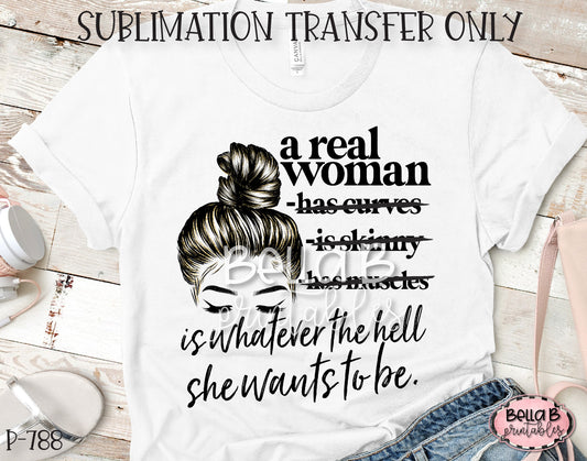 A Real Woman Is Whatever The Hell She Wants To Be Sublimation Transfer - Ready To Press