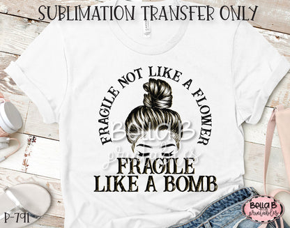 Fragile Not Like a Flower Fragile Like a Bomb Sublimation Transfer - Ready To Press