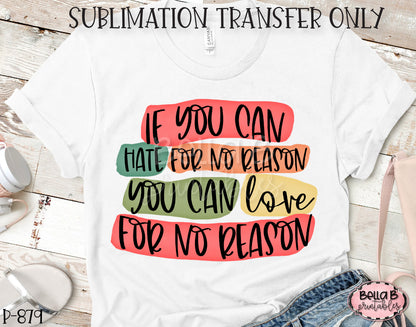 If You Can Hate For No Reason You Can Love For No Reason Sublimation Transfer - Ready To Press