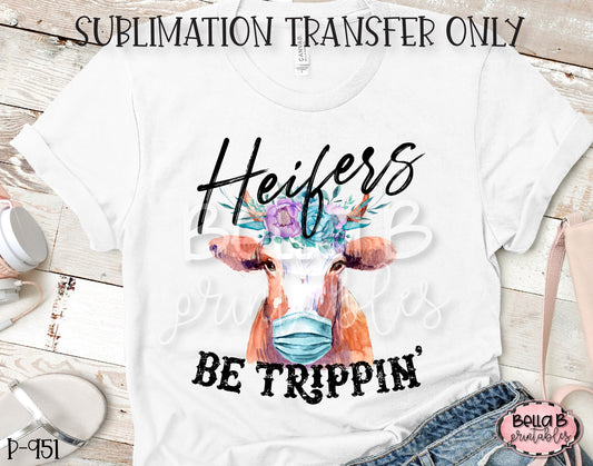 Heifers Be Trippin Sublimation Transfer - Ready To Press