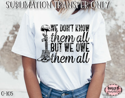 We Don't Know Them All But We Owe Them All Sublimation Transfer - Ready To Press