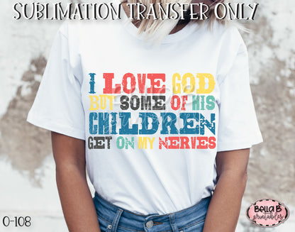 I Love God But Some Of His Children Get On My Nerves Sublimation Transfer - Ready To Press