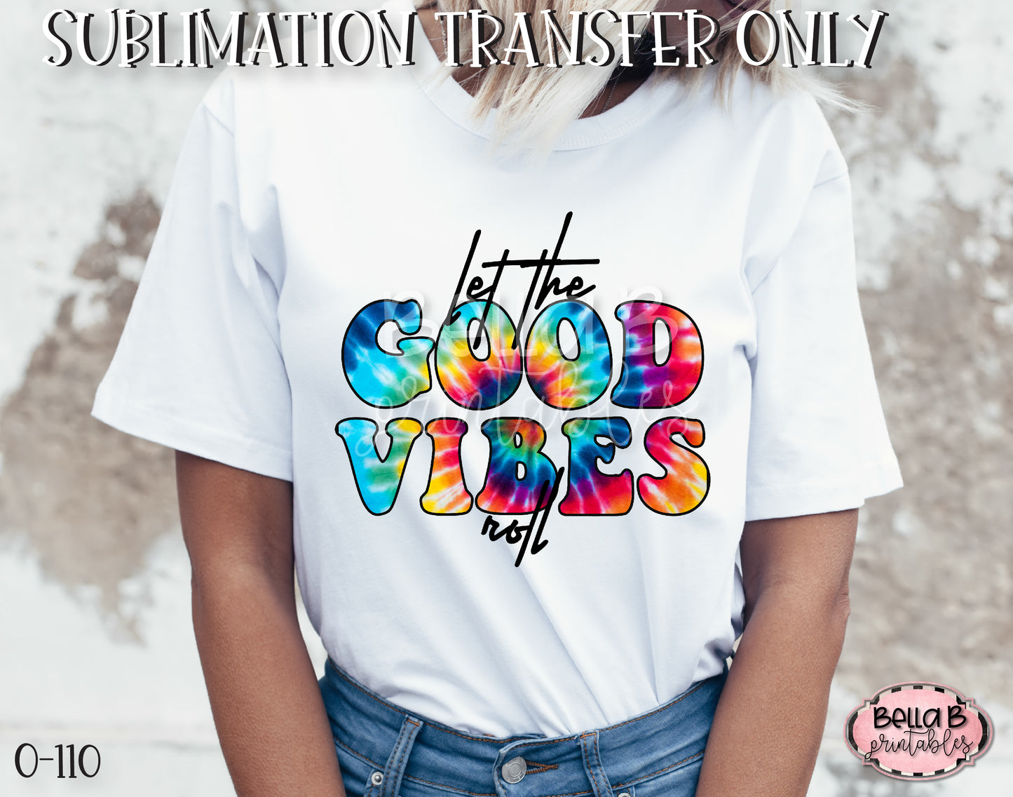 Tie Dye Let The Good Vibes Roll Sublimation Transfer - Ready To Press