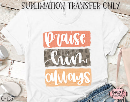 Praise Him Always Sublimation Transfer - Ready To Press