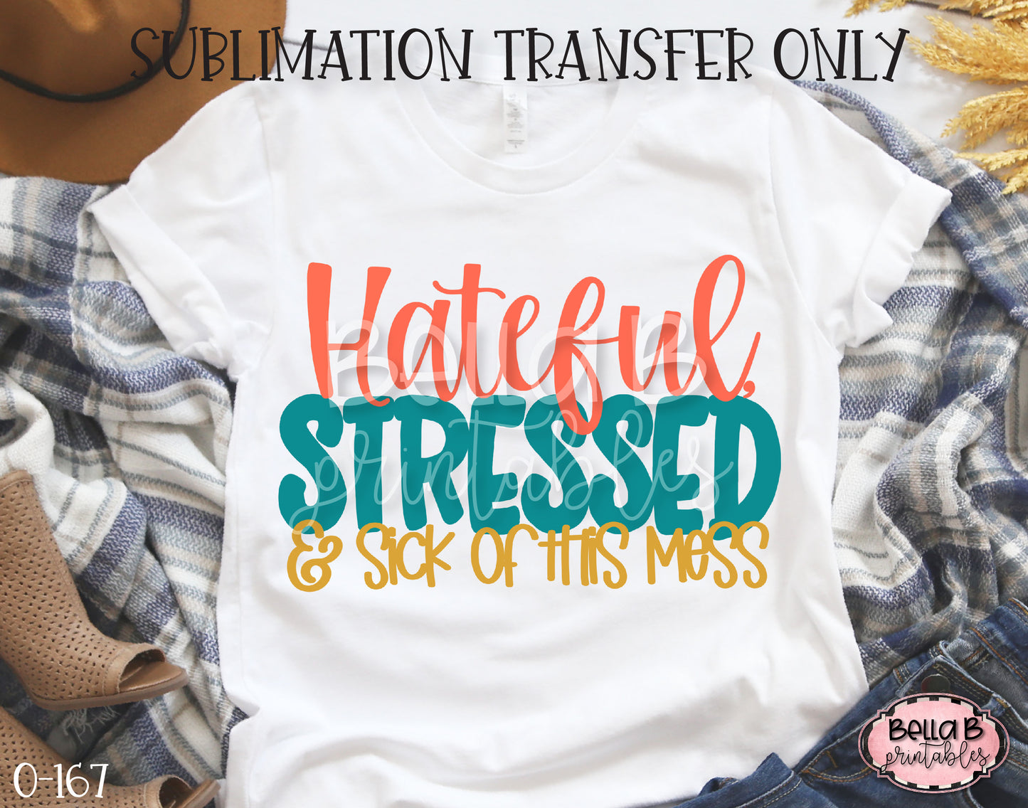 Hateful Stressed and Sick Of This Mess Sublimation Transfer, Ready To Press