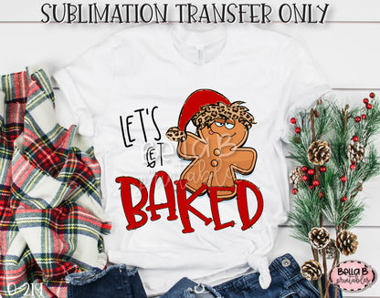 Lets Get Baked Christmas Sublimation Transfer, Ready To Press