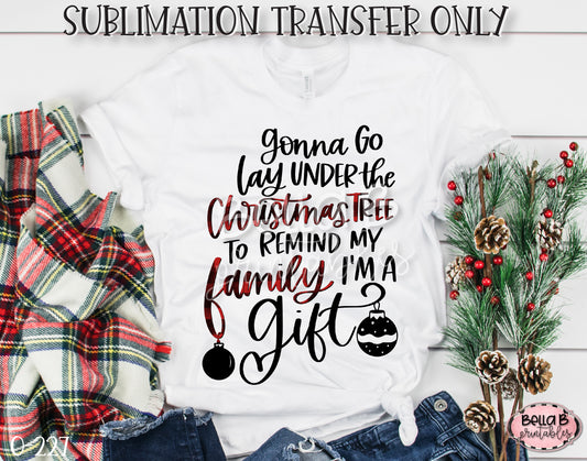 Gonna Go Lay Under The Christmas Tree To Remind My Family I'm A Gift Sublimation Transfer, Ready To Press