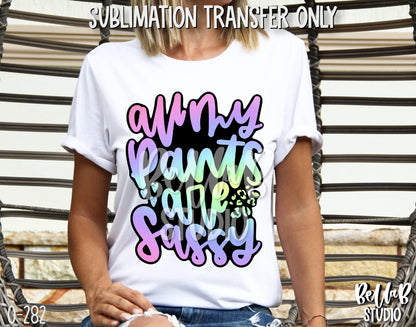 All My Pants Are Sassy Sublimation Transfer - Ready To Press