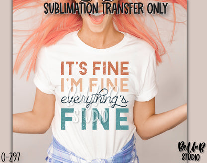 It's Fine I'm Fine Everything's Fine Sublimation Transfer, Ready To Press - O297