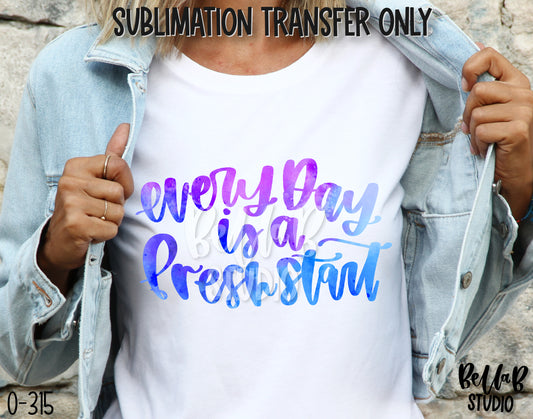 Everyday Is a Fresh Start Sublimation Transfer - Ready To Press - O315
