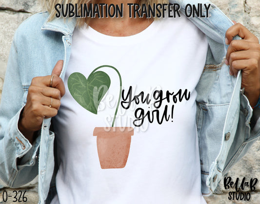 You Grow Girl Sublimation Transfer - Ready To Press - O326