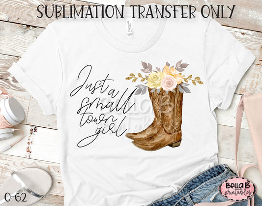 Just A Small Town Girl Sublimation Transfer, Ready To Press, Heat Press Transfer, Sublimation Print