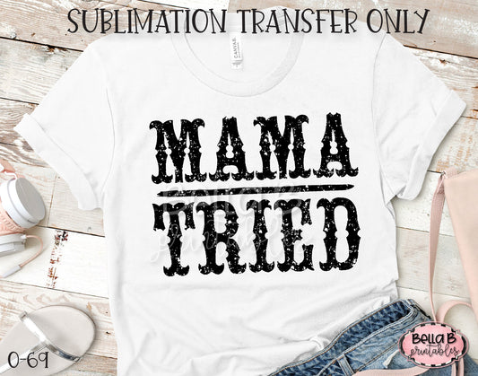 Mama Tried Sublimation Transfer, Ready To Press, Heat Press Transfer, Sublimation Print