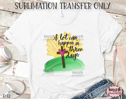 A Lot Can Happen In Three Days, Christian Easter Sublimation Transfer, Ready To Press, Heat Press Transfer, Sublimation Print