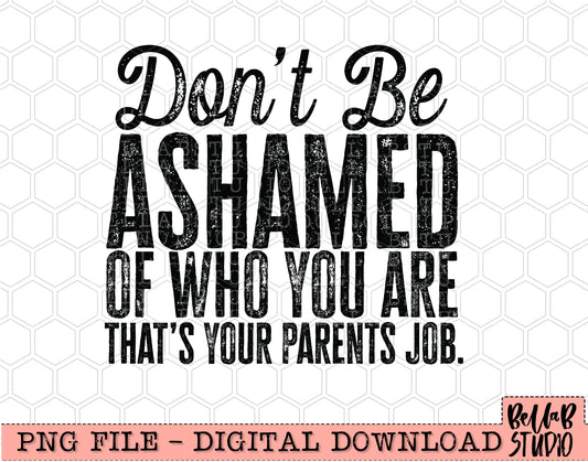 Don't Be Ashamed Of Who You Are PNG Design