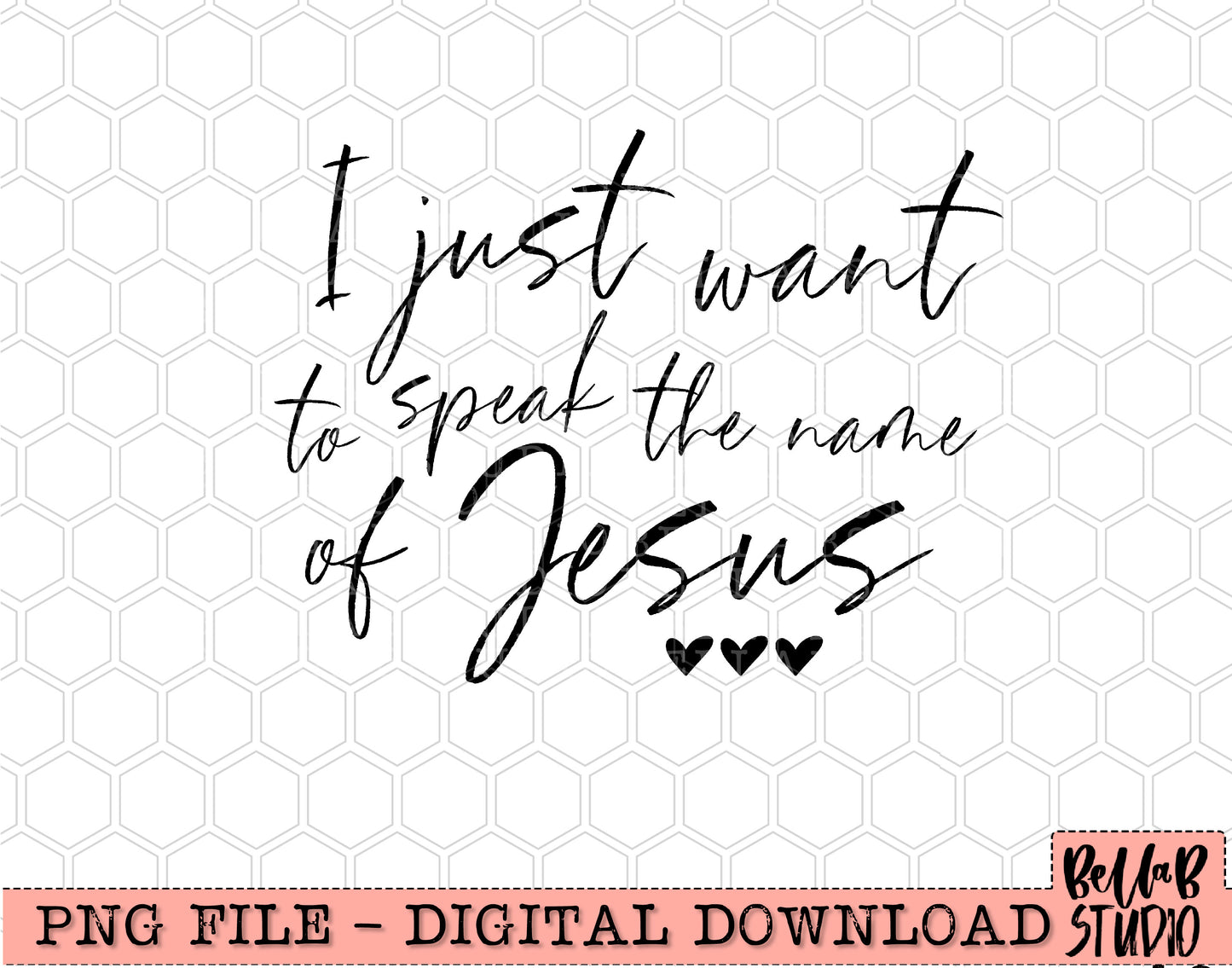 I Just Want To Speak The Name Of Jesus PNG Design