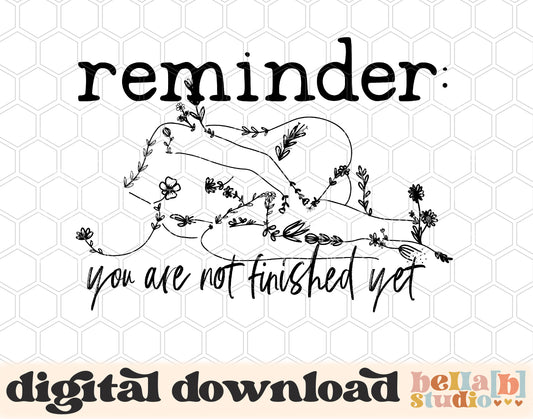 Reminder You Are Not Finished Yet PNG Design